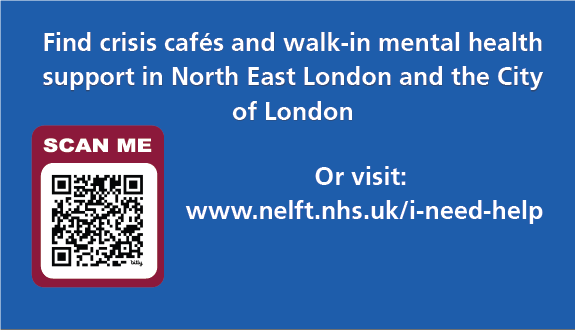 Find crisis cafes and walk-in mental health support in North East London and the City of London. Or visit: www.nelft.nhs.uk/i-need-help